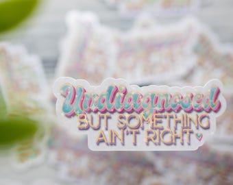Undiagnosed, But Something Ain't Right Sticker: Holographic Vinyl - Waterproof and Tear-Resistant