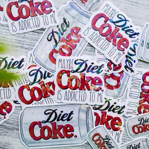 maybe Diet Coke is addicted to me and Diet Coke can stickers