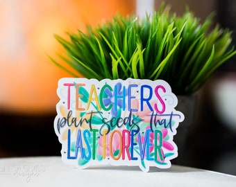 Stickers ~ Teachers Plant Seeds That Last Forever Sticker ~ Teacher Gift ~ Original Illustrations ~ Waterproof Holographic