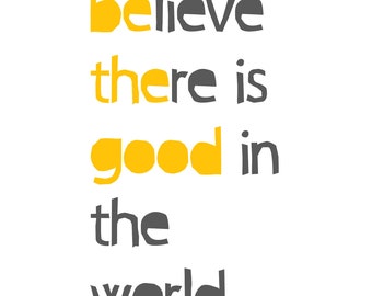 Believe There Is Good In The World - Be The Good Print 20 x 30  Instant Download JPG File