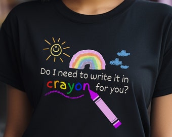 Sarcastic Work Shirt "Do I Need to Write it in Crayon?" - Funny Quote Tee, Casual Humor Clothing, Perfect Coworker Gift