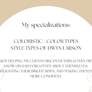May include: Text on a beige background with a circle in the center. The text reads "My specializations: COLORISTIC/COLOR TYPES STYLE TYPES OF DWYN LARSON I ENJOY HELPING MY CLIENTS DISCOVER THINGS THEY DIDN'T KNOW OR HAD FORGOTTEN ABOUT THEMSELVES, HIGHLIGHTING THEIR BRIGHT SIDES, AND MAKING THEM FEEL MORE CONFIDENT."