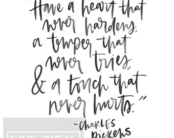 Charles Dickens quote printable - Have a heart that never hardens, and a temper that never tires, and a touch that never hurts.