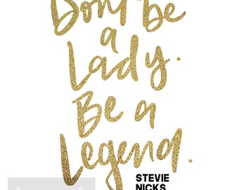 Don't Be a Lady, Be a Legend - Stevie Nicks quote - Fleetwood Mac - Art Print - Gold - Girls - Women - Empowerment - Hand-lettered Printable