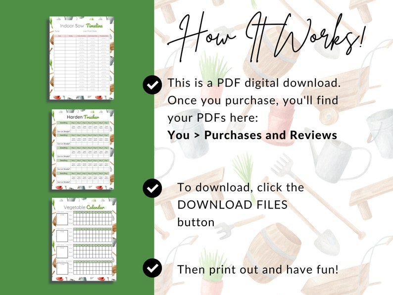 May include: Three printable PDF charts for gardening: an indoor sow timeline, a harden tracker, and a vegetable calendar. The charts are designed with a watercolor background of gardening tools and plants.