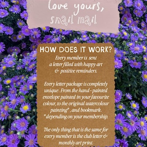 May include: A rectangular brown informational card with scalloped edges featuring white text that reads: HOW DOES IT WORK? Every member is sent a letter filled with happy art & positive reminders. Every letter package is completely unique.