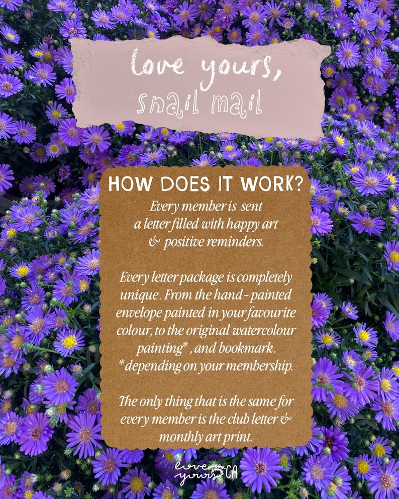 May include: A rectangular brown informational card with scalloped edges featuring white text that reads: HOW DOES IT WORK? Every member is sent a letter filled with happy art & positive reminders. Every letter package is completely unique.