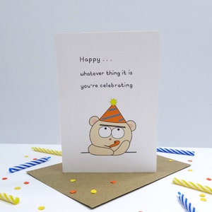 May include: A white card with a cartoon bear wearing a party hat and holding a party horn. The text on the card reads "Happy... whatever thing it is you're celebrating."