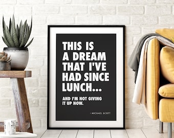 May include: Black and white printable wall art featuring a quote from the TV show "The Office" by Michael Scott. The quote reads: "This is a dream that I've had since lunch... and I'm not giving it up now."