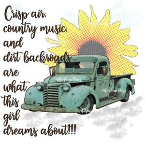 May include: A vintage blue pickup truck with a yellow sunflower behind it. The text "Crisp air, country music and dirt backroads... are what this girl dreams about!!!" is written in brown text.