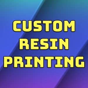 Custom Resin Printing Service! (read the description)