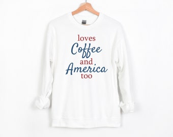 Loves Coffee and America Sweatshirt, Patriotic Sweatshirt, USA Sweatshirt