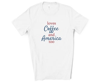 Loves Coffee and America, Patriotic Shirt, USA Shirt