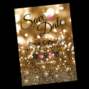 May include: Gold glitter background with the text "Save the Date" in black cursive font. Below the text is "Evan & Leslie are getting married!" in black text. The date "10 6 18" is in black text with pink hearts between the numbers. The text "HOUSTON, TX" is in black text below the date.