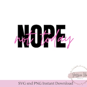 SVG| Nope Not Today SVG, Nope Not Today PNG , Cricut Cut File, Instant Download, Digital Download