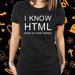HTML Tshirt, Cool shirt, Coder outfit, Nerd top, Programmer gift,  Geeky gift, Geeky outfit, For him, For her - I know how to meet ladies