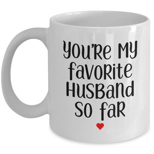 You&#39;re my Favorite Husband so far Funny Anniversary birthday fathers day Coffee mug tea cup gift present surprise for him  MG1246