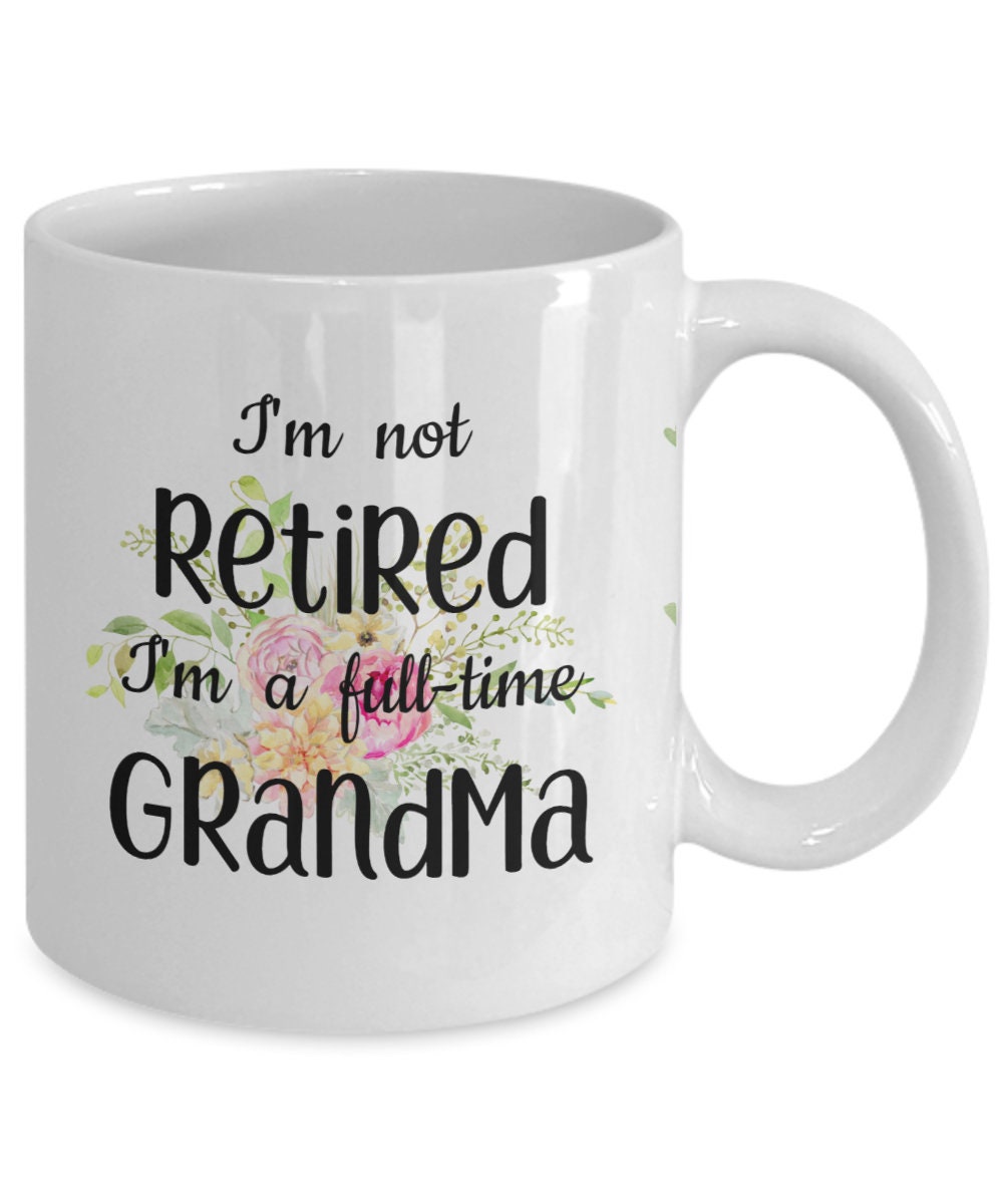 I'm Not Retired I'm A Full Time Grandma to Be Gift Coffee Mug Tea Cup ...