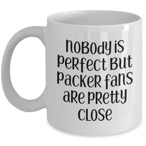 Packers football coffee mug big tea cup gift idea for him her men women Nobody is perfect but packer fans are pretty close Green bay MG1908