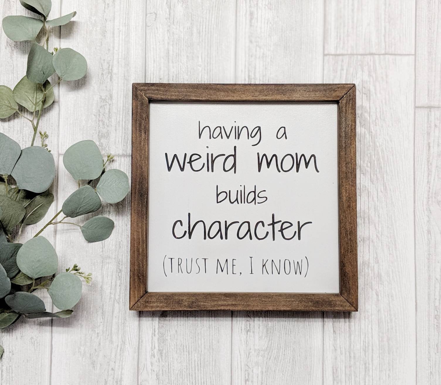 Mom Signs, Having a Weird Mom Builds Character Sign, Farmhouse Sign, Mothers  Day Gift, Mothers Day Gift Ideas, Funny Mothers Day Gift - Etsy
