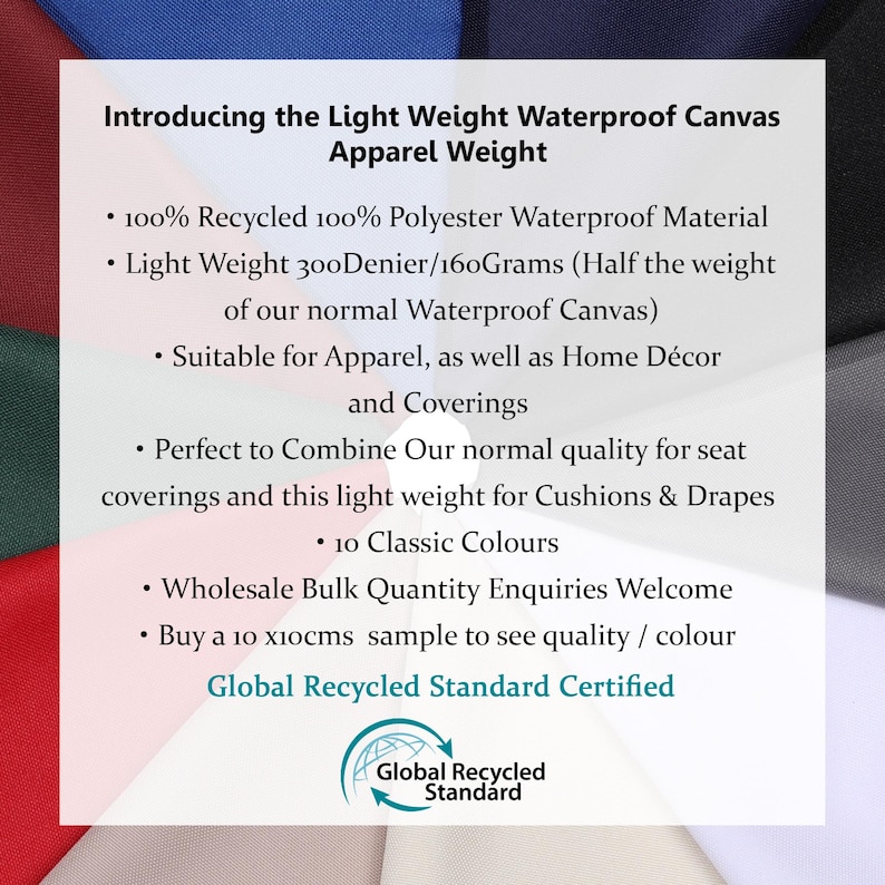 May include: Introducing a lightweight, 100% recycled polyester waterproof canvas fabric. It's perfect for apparel, home decor, and coverings. The fabric is 300 denier and weighs 160 grams, half the weight of the standard waterproof canvas. It comes in 10 classic colors and is Global Recycled Standard Certified.