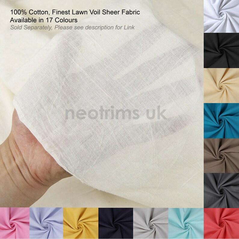 May include: A close-up of a white sheer fabric, 100% cotton, with the text "100% Cotton, Finest Lawn Voil Sheer Fabric Available in 17 Colours Sold Separately, Please see description for Link neotrims uk". The fabric is shown in 17 different colors.