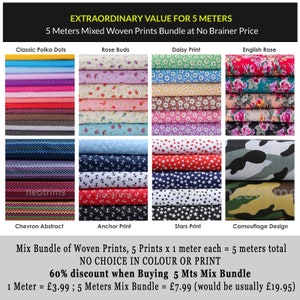 May include: A collection of 10 different fabric prints, each measuring 1 yard (0.91 meters) in length. The prints include classic polka dots, rose buds, daisy print, English rose, chevron abstract, anchor print, stars print, and camouflage design. The text on the image reads "EXTRAORDINARY VALUE FOR 5 METERS 5 Meters Mixed Woven Prints Bundle at No Brainer Price Mix Bundle of Woven Prints, 5 Prints x 1 meter each = 5 meters total NO CHOICE IN COLOUR OR PRINT 60% discount when Buying 5 Mts Mix Bundle 1 Meter = &pound;3.99; 5 Meters Mix Bundle = &pound;7.99 (would be usually &pound;19.95)"