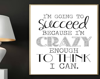 I'm Going to Succeed Because I'm Crazy Enough to Think I Can Print, Digital Prints, Humor Prints, Printable Art, Inspirational Art
