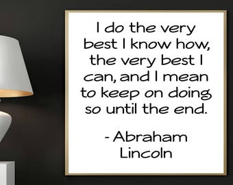 Abraham Lincoln print, I do the very best I know how, The very best I can, And I mean to keep on doing so until the end, Printable Art