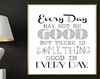 Motivational print, Every day may not be good, But there is something good in every day, Digital Print, Printable, Inspirational Art