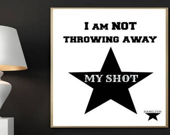 Hamilton Digital Print, I Am Not Throwing Away My Shot, My Shot