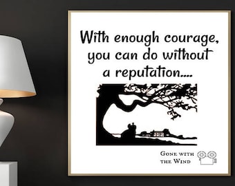 Gone With The Wind Print, With Enough Courage, You Can Do Without A Reputation, Movie Quote print, Rhett Butler, Scarlett O&#39;Hara, Typography