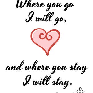 May include: A black and white image with a quote about love and commitment. The quote reads "Where you go I will go, and where you stay I will stay." The quote is from the Bible, Ruth 1:16. A pink heart is in the middle of the quote.