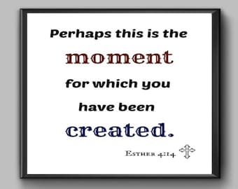 Bible Verse Print, Esther 4:14, Perhaps This is the Moment