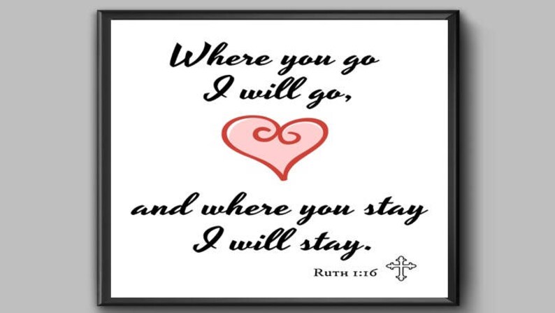 May include: A white framed print with a black heart and the text "Where you go I will go, and where you stay I will stay."  The text "Ruth 1:16" is below the heart.