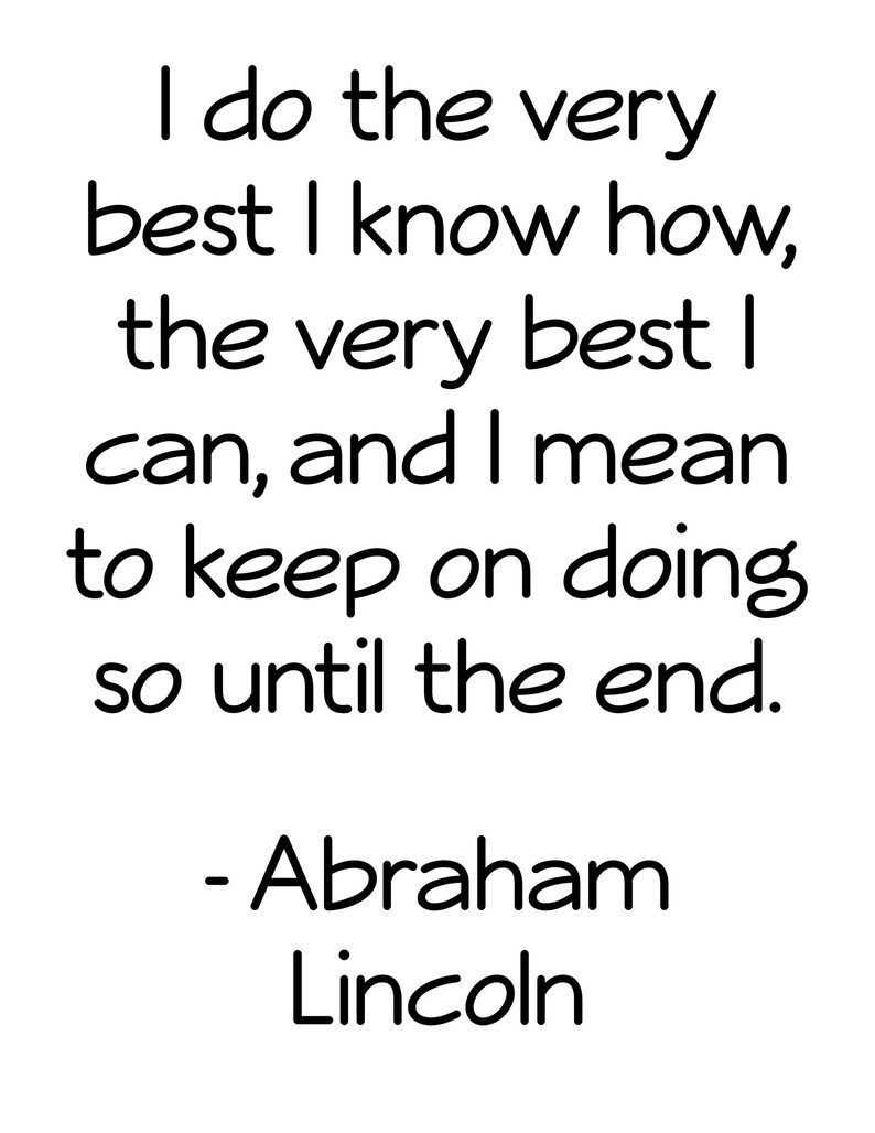 Abraham Lincoln print, I do the very best I know how, The very best I can, And I mean to keep on doing so until the end, Printable Art image 4