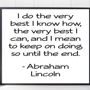Abraham Lincoln print, I do the very best I know how, The very best I can, And I mean to keep on doing so until the end, Printable Art image 2