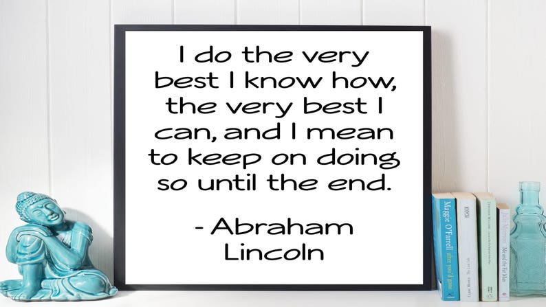Abraham Lincoln print, I do the very best I know how, The very best I can, And I mean to keep on doing so until the end, Printable Art image 2