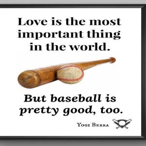 May include: A black and white framed print with a baseball bat and ball. The print features a quote by Yogi Berra: "Love is the most important thing in the world. But baseball is pretty good, too."