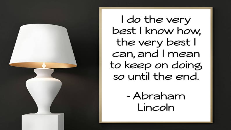 Abraham Lincoln print, I do the very best I know how, The very best I can, And I mean to keep on doing so until the end, Printable Art image 1