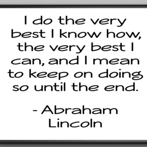 Abraham Lincoln print, I do the very best I know how, The very best I can, And I mean to keep on doing so until the end, Printable Art image 3