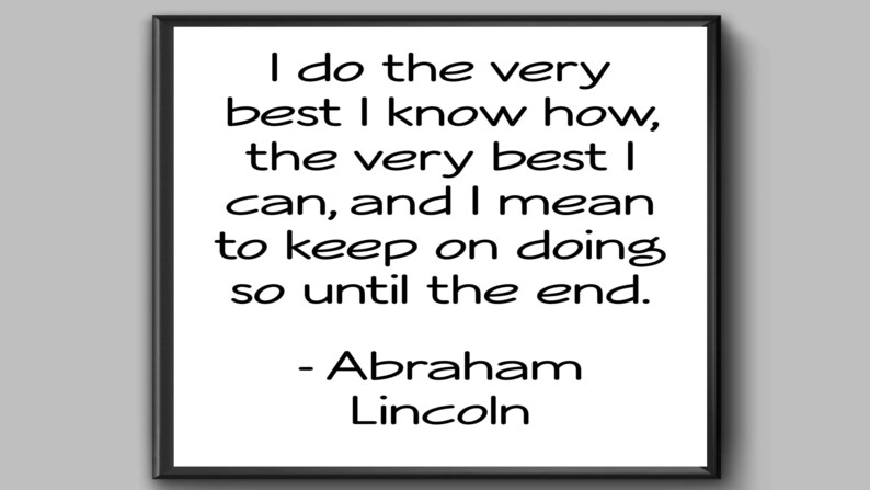 Abraham Lincoln print, I do the very best I know how, The very best I can, And I mean to keep on doing so until the end, Printable Art image 3