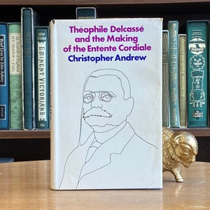 1968, Théophile Delcasse and the Making of the Entente Cordiale: A Reappraisal of French Foreign Policy 1898-1905 by Christopher Andrew