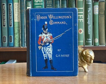 1899, première édition de Under Wellington's Command : A Tale of the Peninsular War de G.A. Henty