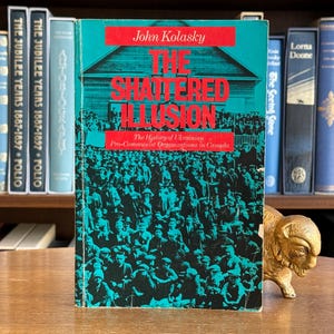 1979, The Shattered Illusion: The History of Ukrainian Po-Communist Organizations in Canada by John Kolasky