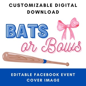 May include: A digital graphic with the text "BATS or BOWS" in blue and pink, a baseball bat, and a pink bow. The image also includes the text "CUSTOMIZABLE DIGITAL DOWNLOAD" and "EDITABLE FACEBOOK EVENT COVER IMAGE".