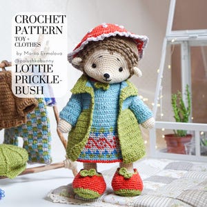 May include: Crochet pattern for a hedgehog toy named Lottie Prickle-Bush, wearing a red mushroom hat, blue sweater, green jacket, and red shoes. The pattern includes instructions for making clothes for the toy.