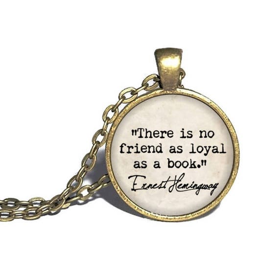 Ernest Hemingway There is no friend as loyal as a book Reader Necklace Hemingway Quote Pendant Book Necklace Bracelet Keychain Ernest Hemingway There is no friend as loyal as a book Reader Necklace Hemingway Quote Pendant Book Necklace Bracelet Keychain
