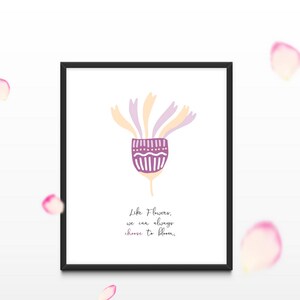Like Flowers, Choose to Bloom - Print Quote, Wall Art, Wall Decor, Inspiration Quote, Poster, Digital