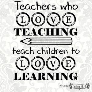 Teacher svg - Teachers who love teaching teach children to love learning (SVG, PDF, Digital File Vector Graphic)